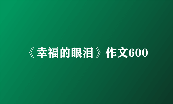 《幸福的眼泪》作文600