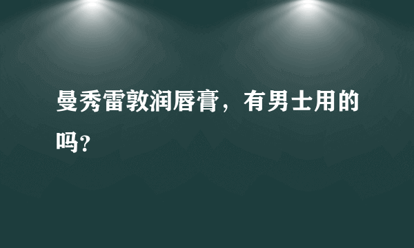 曼秀雷敦润唇膏，有男士用的吗？