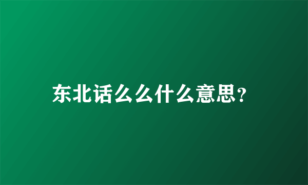 东北话么么什么意思？