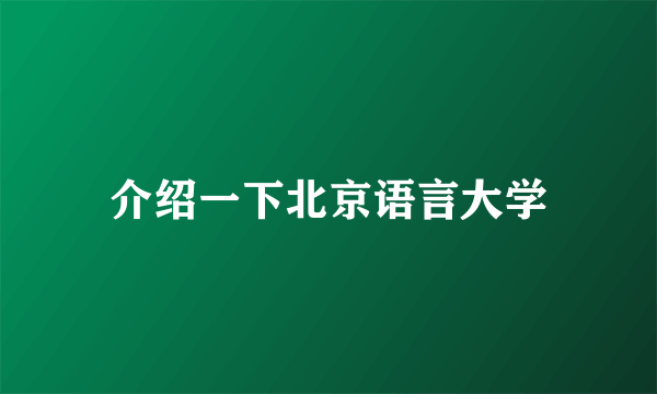 介绍一下北京语言大学