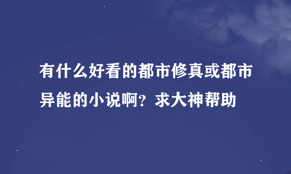 有什么好看的都市修真或都市异能的小说啊？求大神帮助