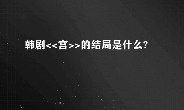 韩剧<<宫>>的结局是什么?