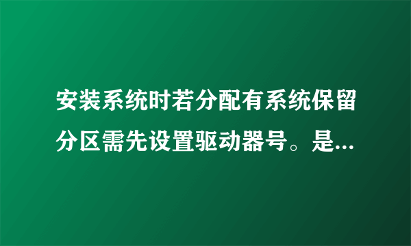 安装系统时若分配有系统保留分区需先设置驱动器号。是什么意思呀？