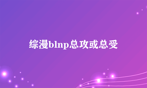 综漫blnp总攻或总受