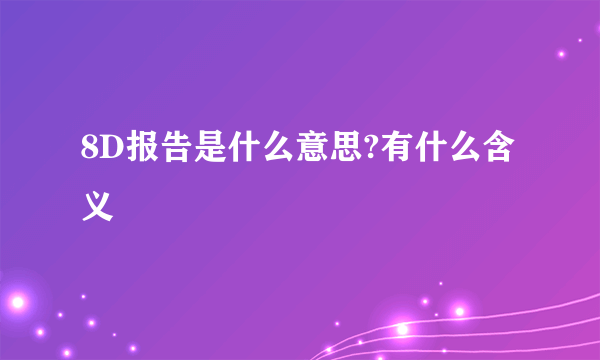 8D报告是什么意思?有什么含义