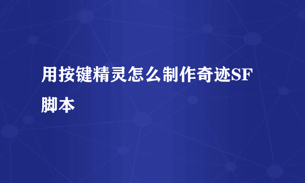 用按键精灵怎么制作奇迹SF脚本