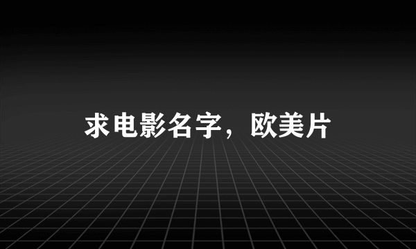 求电影名字，欧美片