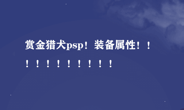 赏金猎犬psp！装备属性！！！！！！！！！！！