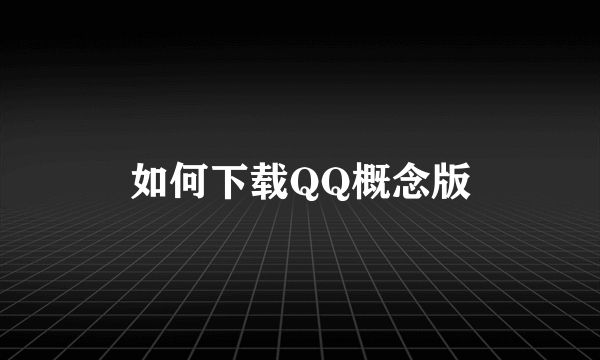 如何下载QQ概念版