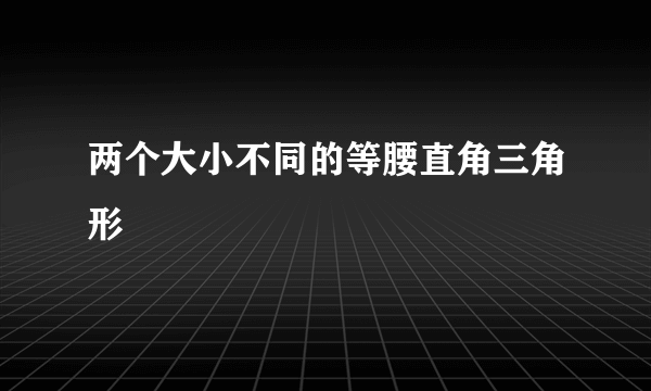 两个大小不同的等腰直角三角形