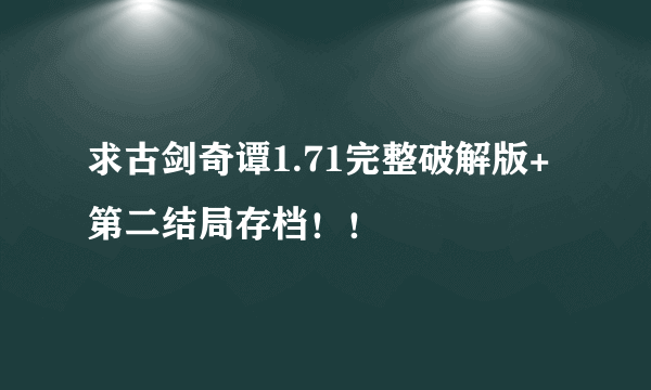 求古剑奇谭1.71完整破解版+第二结局存档！！