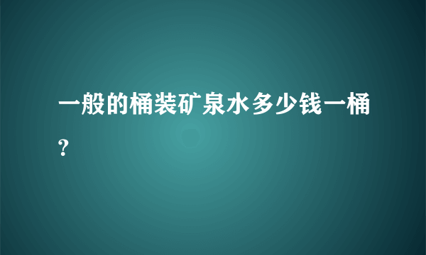 一般的桶装矿泉水多少钱一桶？