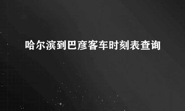 哈尔滨到巴彦客车时刻表查询