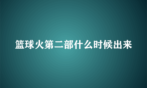 篮球火第二部什么时候出来