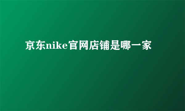 京东nike官网店铺是哪一家