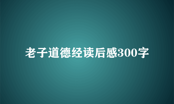 老子道德经读后感300字