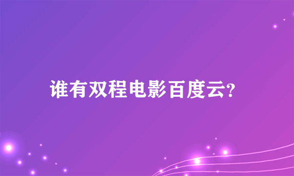 谁有双程电影百度云？