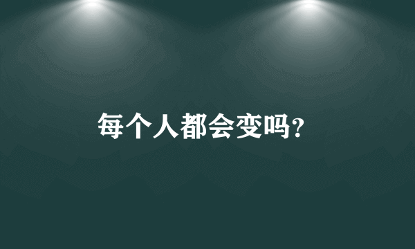 每个人都会变吗？