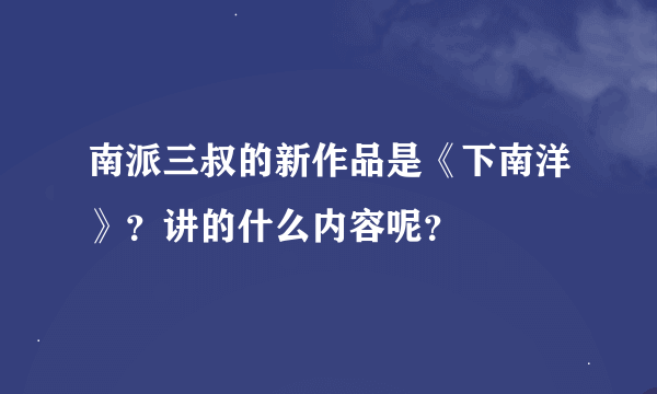 南派三叔的新作品是《下南洋》？讲的什么内容呢？