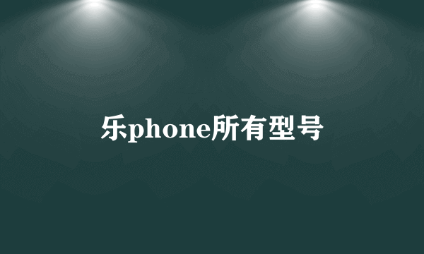 乐phone所有型号