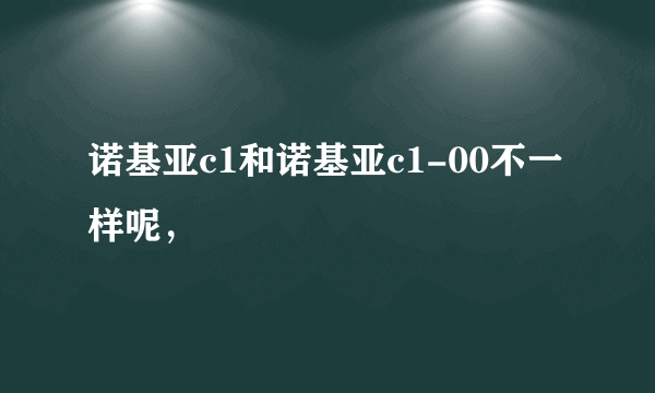 诺基亚c1和诺基亚c1-00不一样呢，