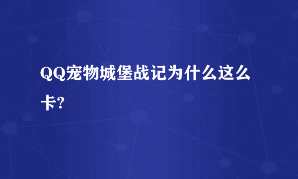 QQ宠物城堡战记为什么这么卡?