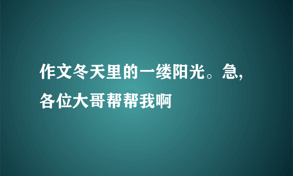 作文冬天里的一缕阳光。急,各位大哥帮帮我啊