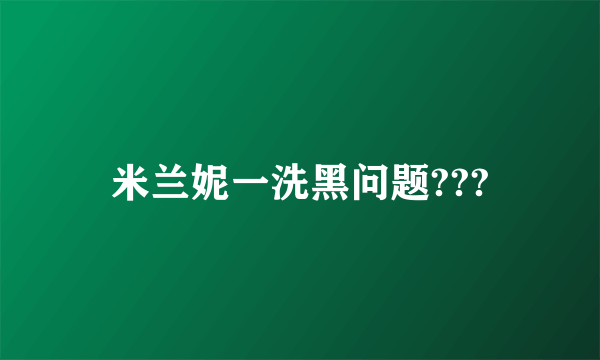 米兰妮一洗黑问题???