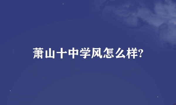 萧山十中学风怎么样?