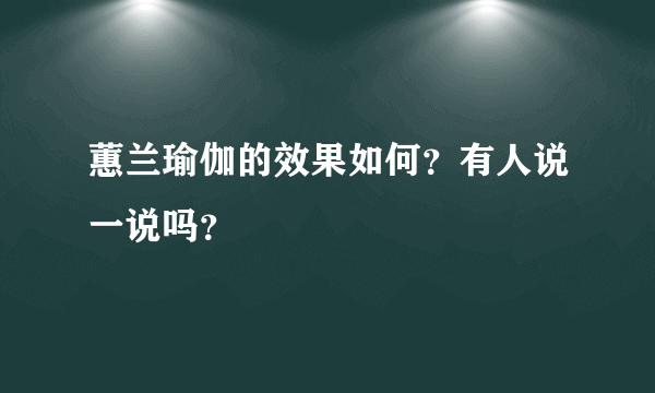 蕙兰瑜伽的效果如何？有人说一说吗？