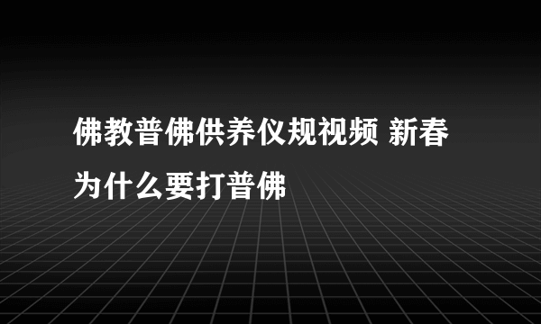 佛教普佛供养仪规视频 新春为什么要打普佛