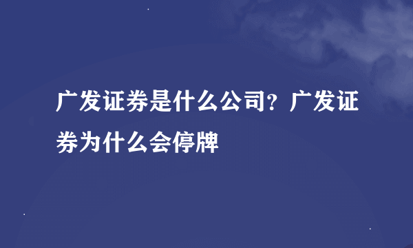 广发证券是什么公司？广发证券为什么会停牌