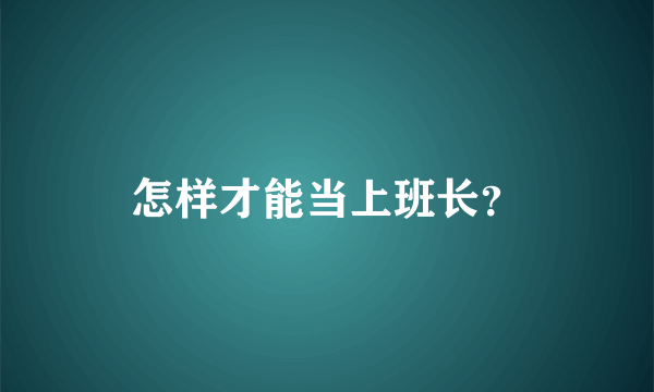 怎样才能当上班长？