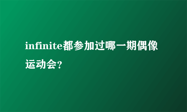 infinite都参加过哪一期偶像运动会？