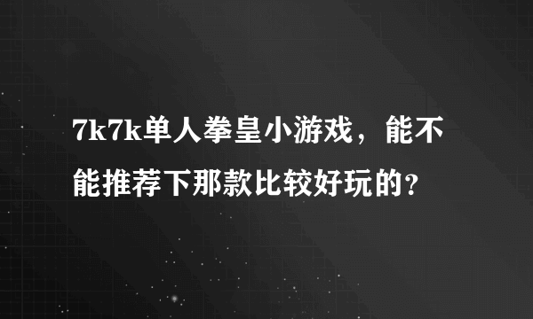 7k7k单人拳皇小游戏，能不能推荐下那款比较好玩的？