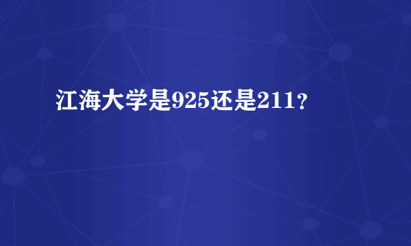 江海大学是925还是211？