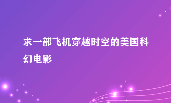 求一部飞机穿越时空的美国科幻电影