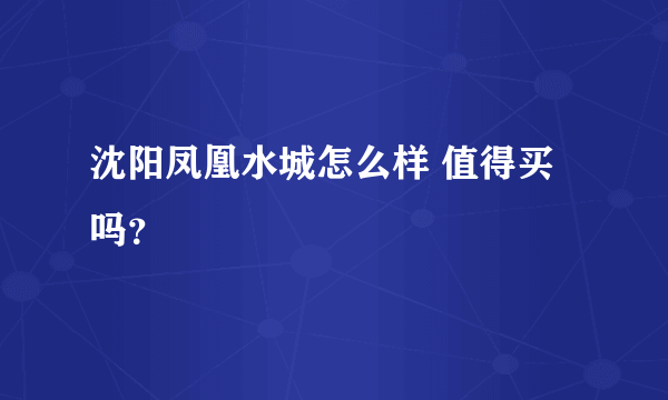 沈阳凤凰水城怎么样 值得买吗？