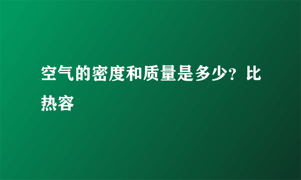 空气的密度和质量是多少？比热容