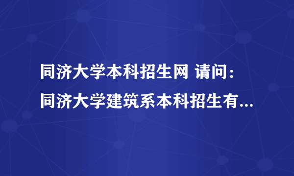 同济大学本科招生网 请问：同济大学建筑系本科招生有什么要求？