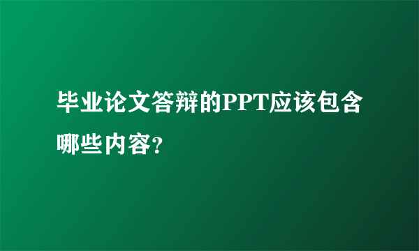 毕业论文答辩的PPT应该包含哪些内容？