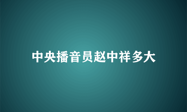 中央播音员赵中祥多大