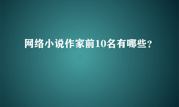 网络小说作家前10名有哪些？