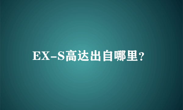 EX-S高达出自哪里？