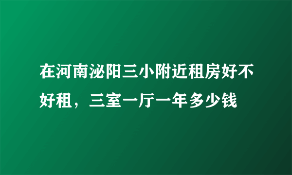 在河南泌阳三小附近租房好不好租，三室一厅一年多少钱