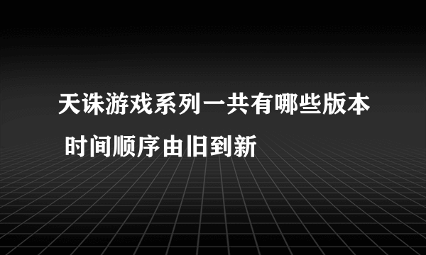 天诛游戏系列一共有哪些版本 时间顺序由旧到新