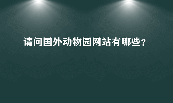 请问国外动物园网站有哪些？