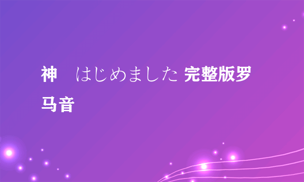 神様はじめました 完整版罗马音