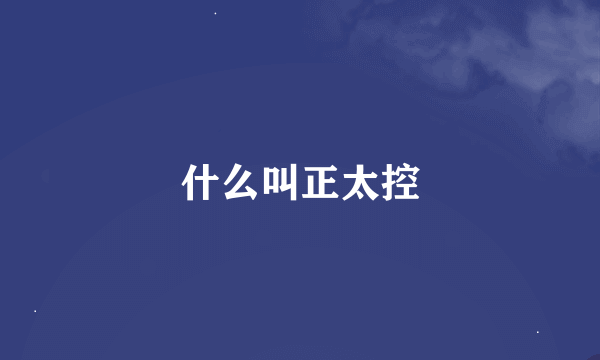 什么叫正太控