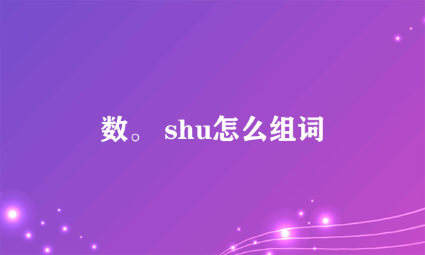 数。 shu怎么组词